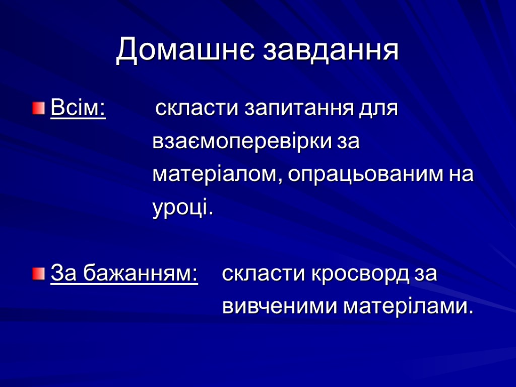 Домашнє завдання Всім: скласти запитання для взаємоперевірки за матеріалом, опрацьованим на уроці. За бажанням: